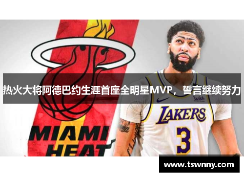 热火大将阿德巴约生涯首座全明星MVP，誓言继续努力