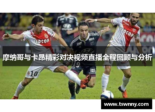 摩纳哥与卡昂精彩对决视频直播全程回顾与分析