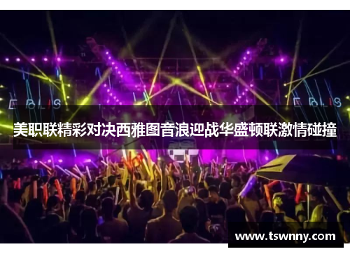 美职联精彩对决西雅图音浪迎战华盛顿联激情碰撞